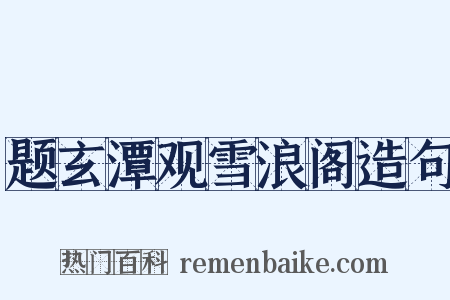 题玄潭观雪浪阁造句是什么意思的图片